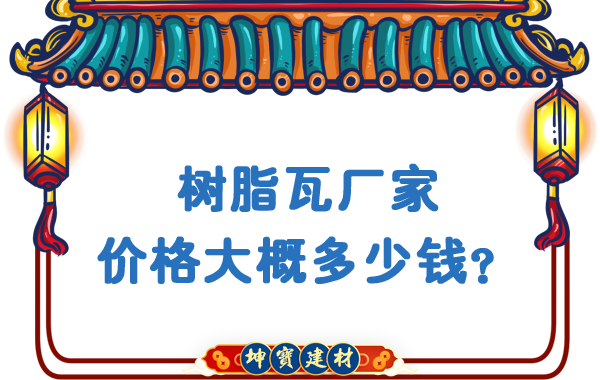 樹脂瓦廠家價(jià)格大概多少錢？
